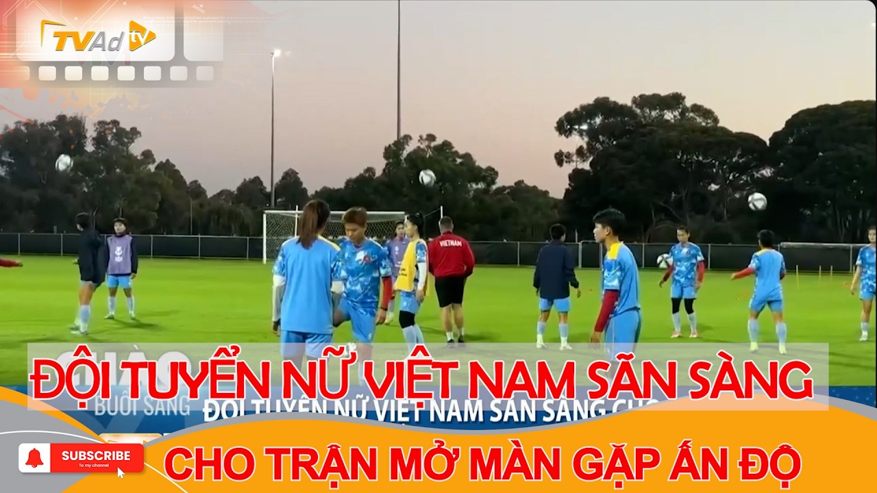 ĐỘI TUYỂN NỮ VIỆT NAM SÃN SÀNG CHO TRẬN MỞ MÀN. CON SỐ THÔNG KÊ VỀ ĐỐI THỦ ẤN ĐỘ