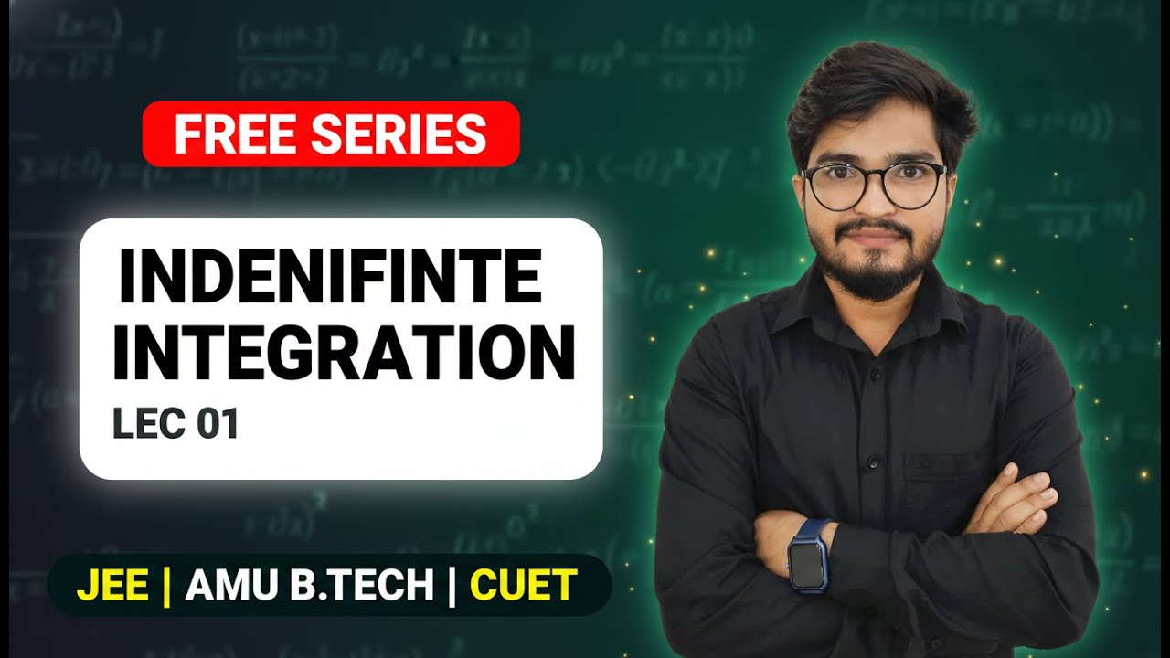 Indefinite Integration Lec 01 | Free Series for JEE, AMU B.Tech & CUET | Complete Basics
