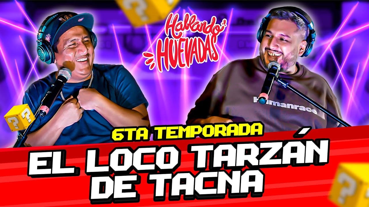 HABLANDO HUEVADAS - Sexta Temporada [EL LOCO TARZÁN DE TACNA]