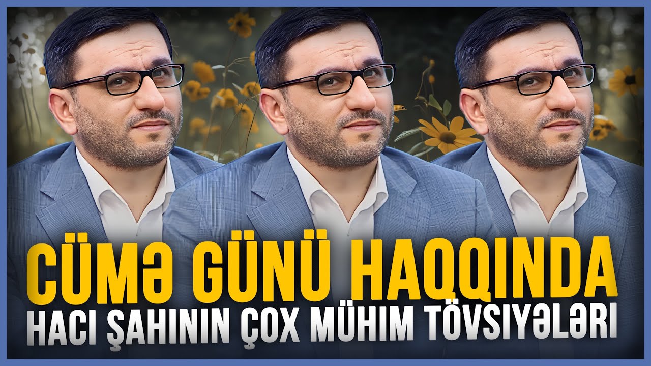 C&uuml;mə g&uuml;n&uuml; haqqında - Hacı Şahinin &ccedil;ox m&uuml;him t&ouml;vsiyələri