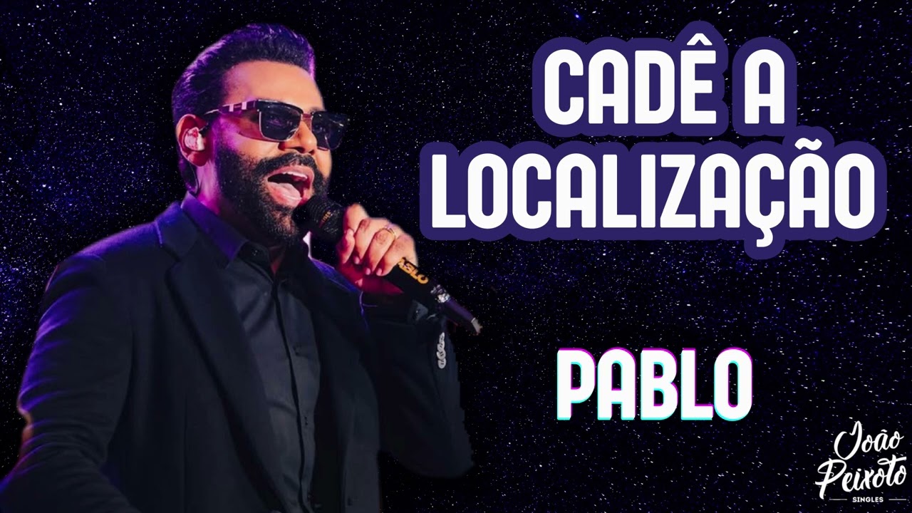 Pablo - Cadê a Localização(Te Amo e Você Não Presta) | Repertório Novo