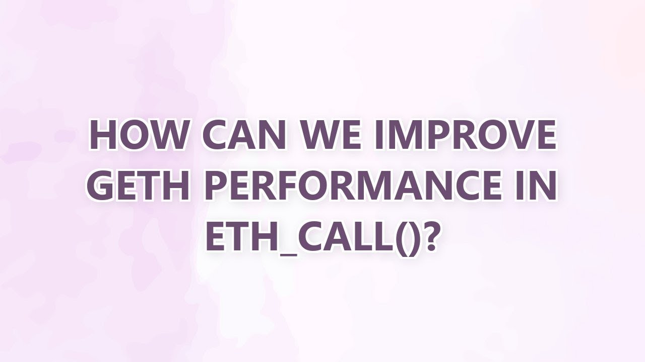 How can we improve geth performance in eth_call()?
