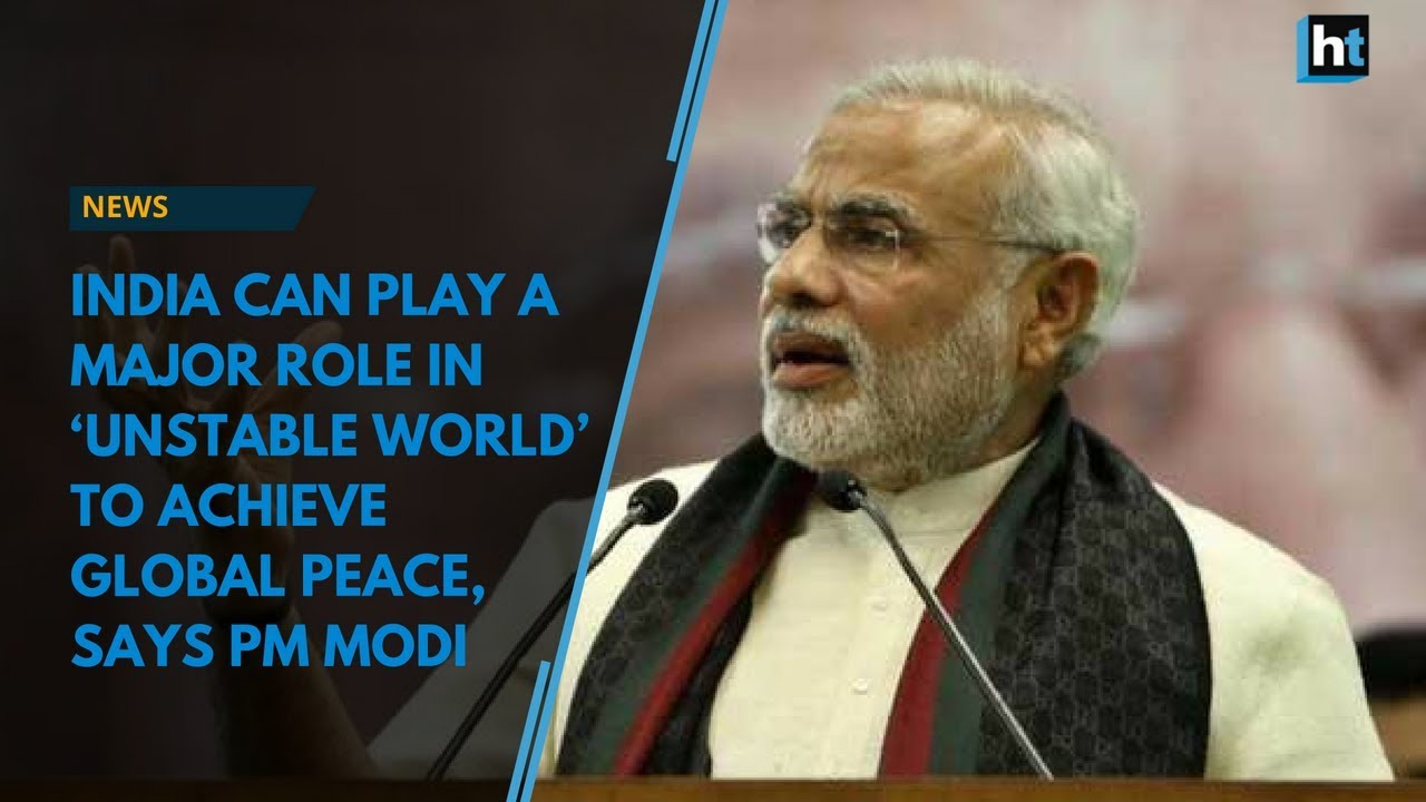 India can play a major role in &lsquo;unstable world&rsquo; to achieve global peace, says PM Modi