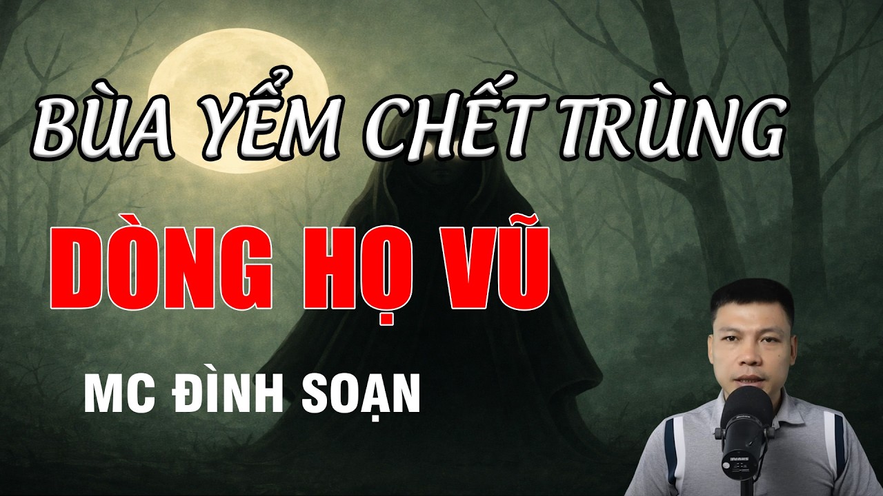 BÙA YỂM CHẾT TRÙNG DÒNG HỌ VŨ - Chuyện Ma Có Thật | MC Đình Soạn Kể Chuyện Ma