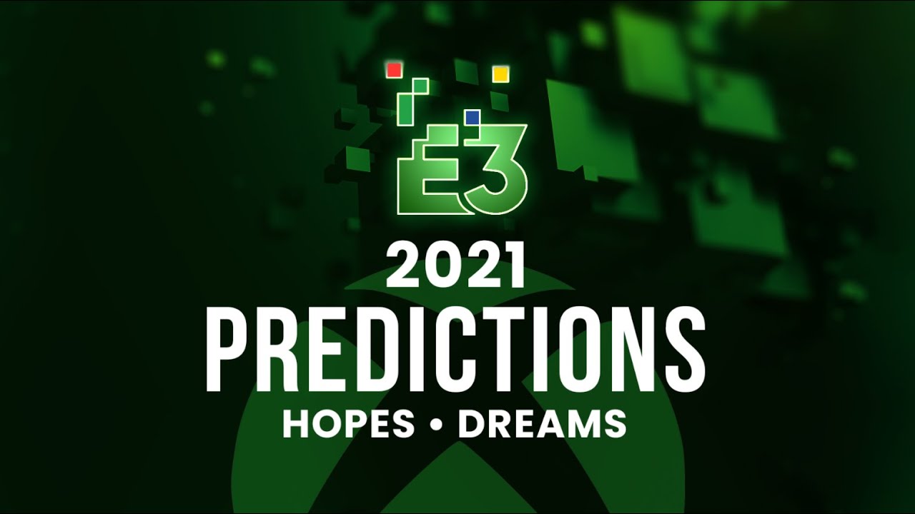 E32021 | XboxEra Predictions, Hopes & Dreams