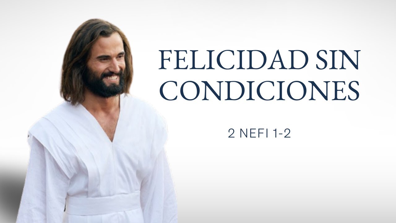 Encontrando la felicidad incondicional (2 Nefi 1-2)