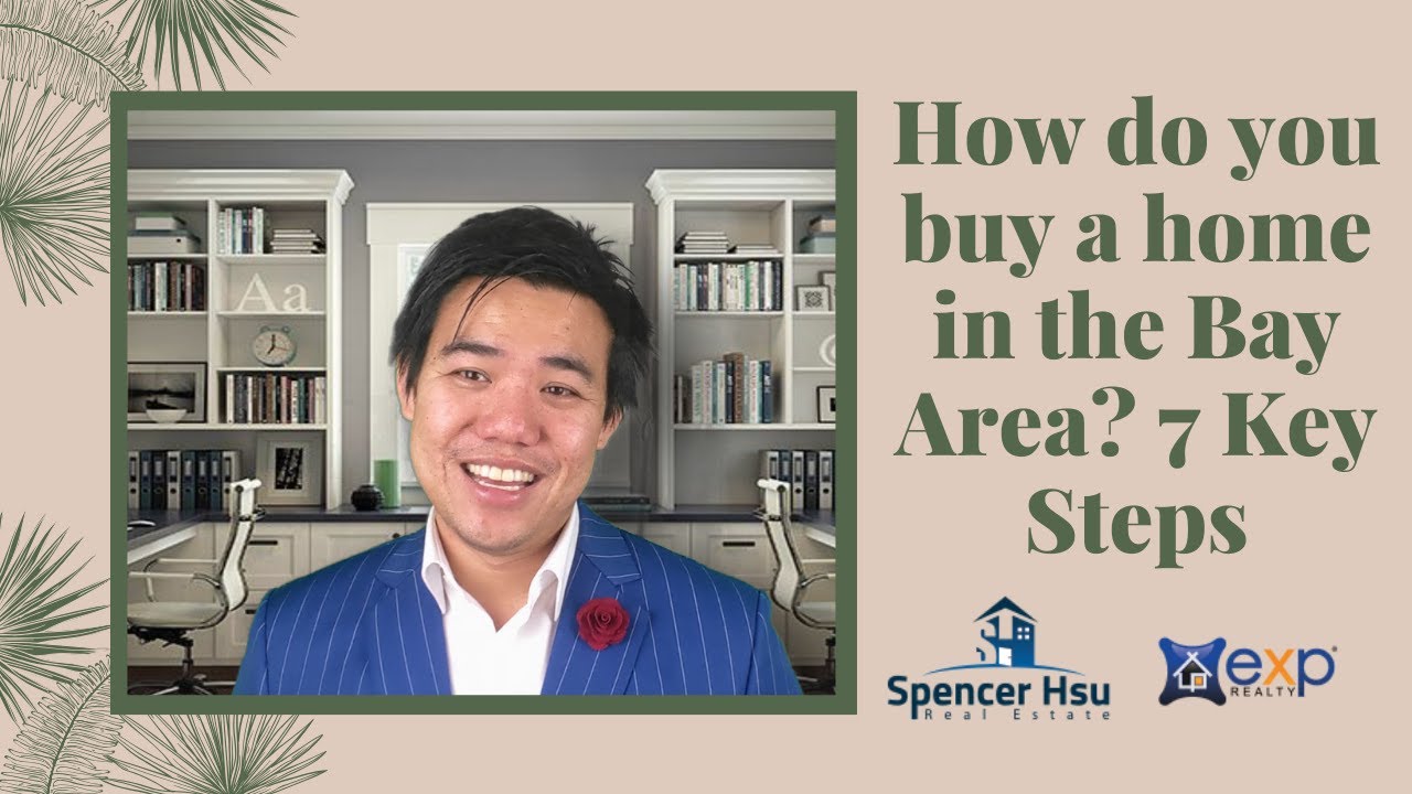 How do you Buy a Home in the Bay Area? - 7 Key Steps with Spencer Hsu Real Estate