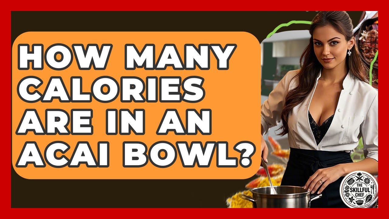How Many Calories Are In An Acai Bowl? - The Skillful Chef