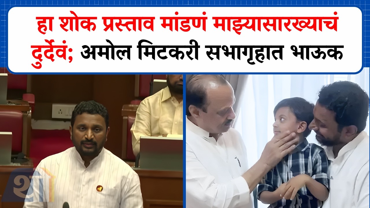 आज हा शोक प्रस्ताव मांडणं माझ्यासारख्याच दुर्देव अमोल मि़टकरी सभागृहात भाऊक