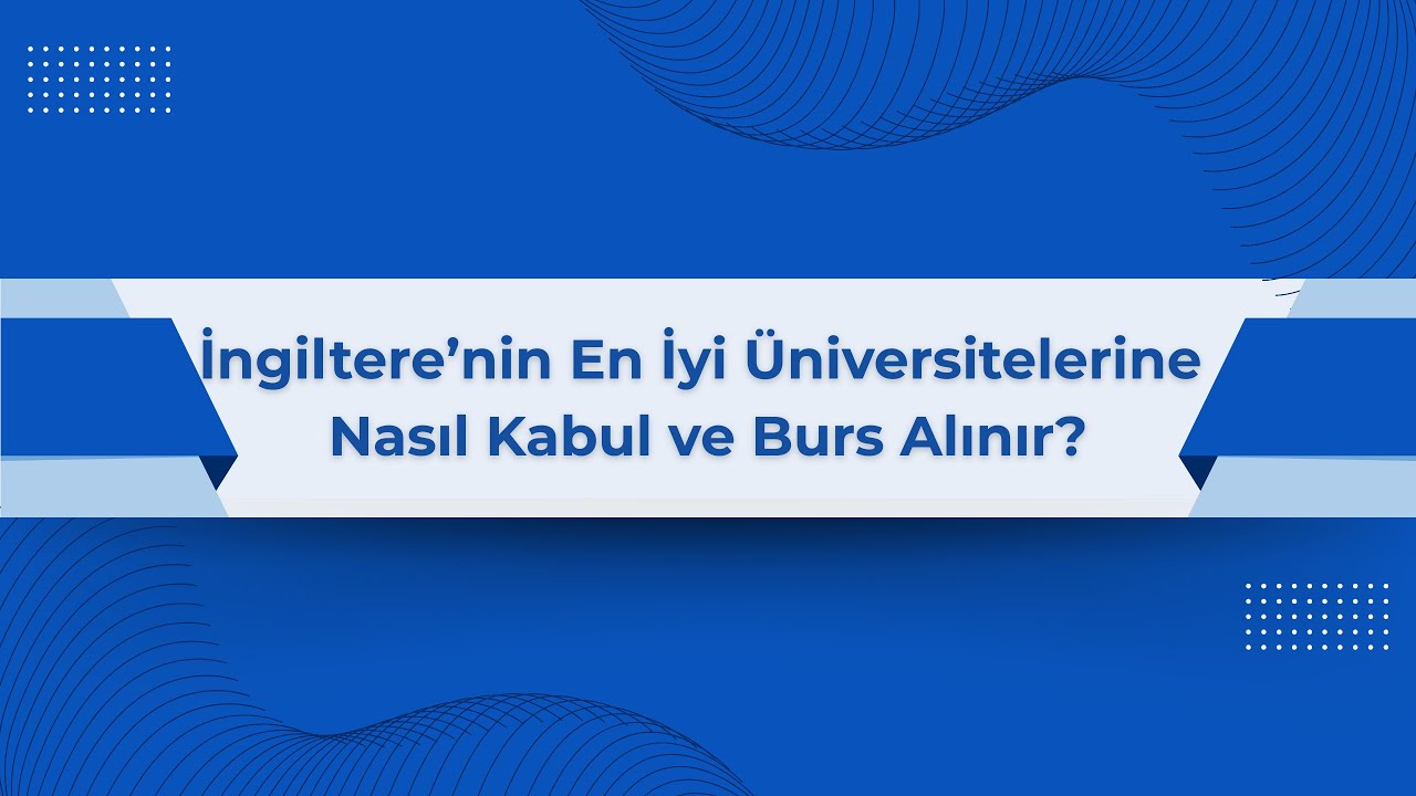 İngiltere’nin En İyi Üniversitelerine Nasıl Kabul ve Burs Alınır?