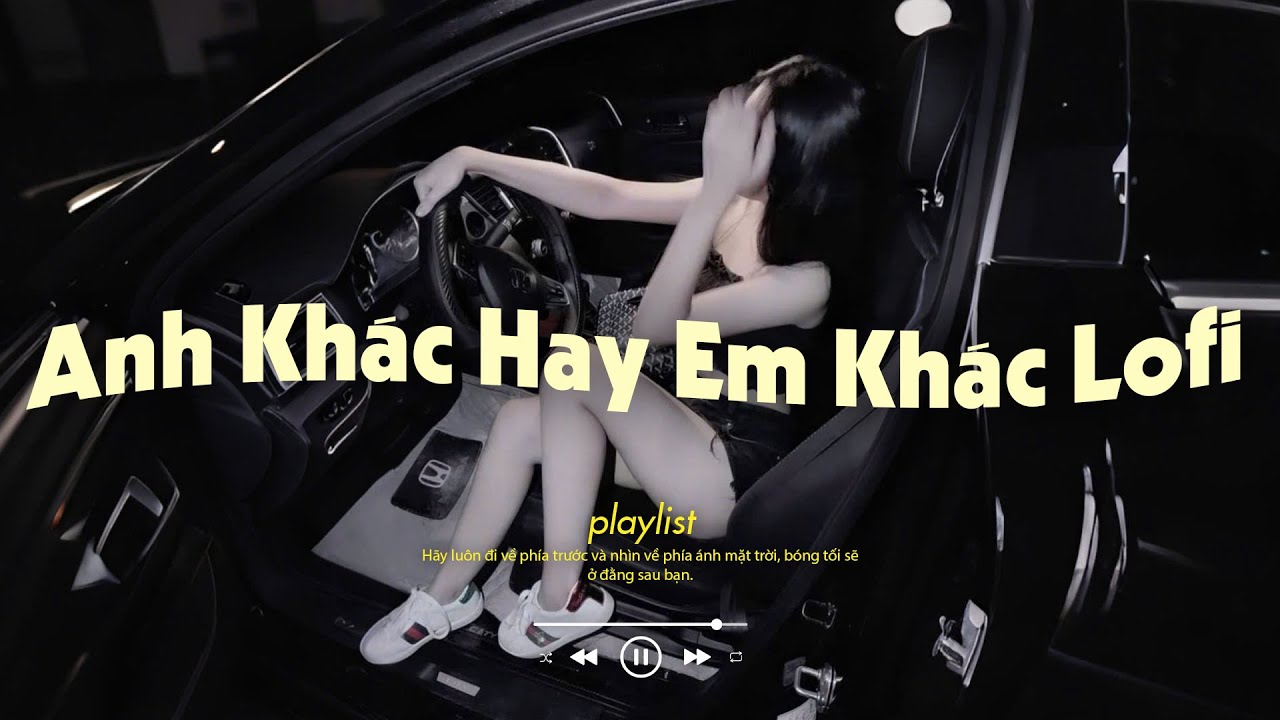 Anh Khác Hay Em Kháct Lofi - Đôi khi bạn phải giữ im lặng ngay cả khi bạn biết - Nhạc Chill TikTok