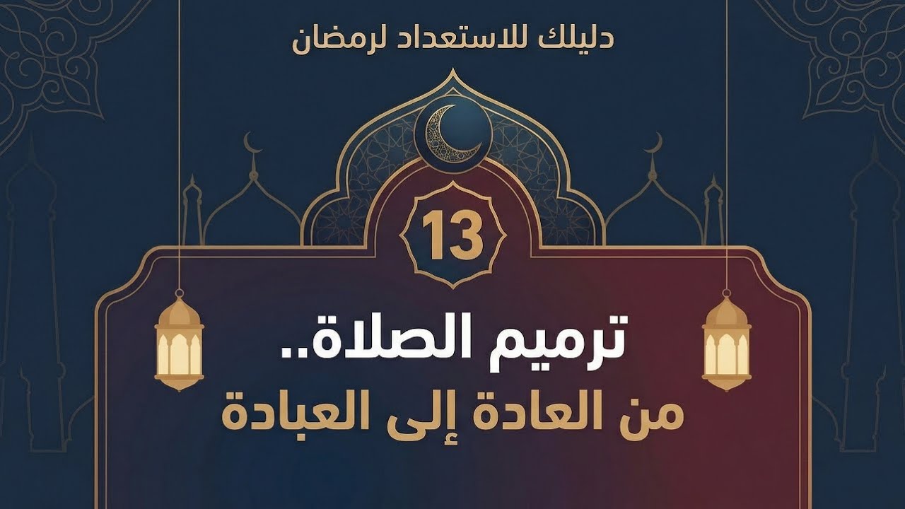 الحلقة (13) ترميم الصلاة.. من العادة إلي العبادة 