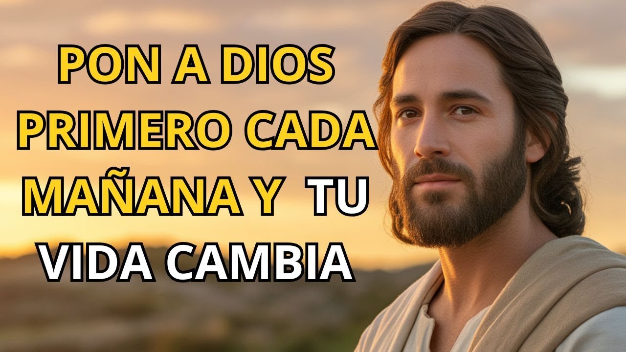 PON A DIOS PRIMERO CADA MAÑANA Y MIRA CÓMO TU VIDA CAMBIA - Reflexión Bíblica