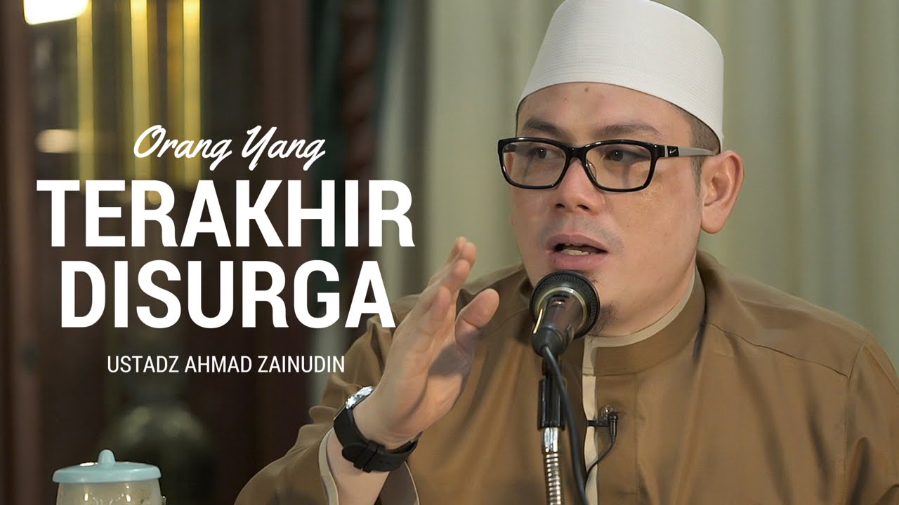 Orang Terakhir Yang Masuk Surga -  Ustadz Ahmad Zainudin Lc