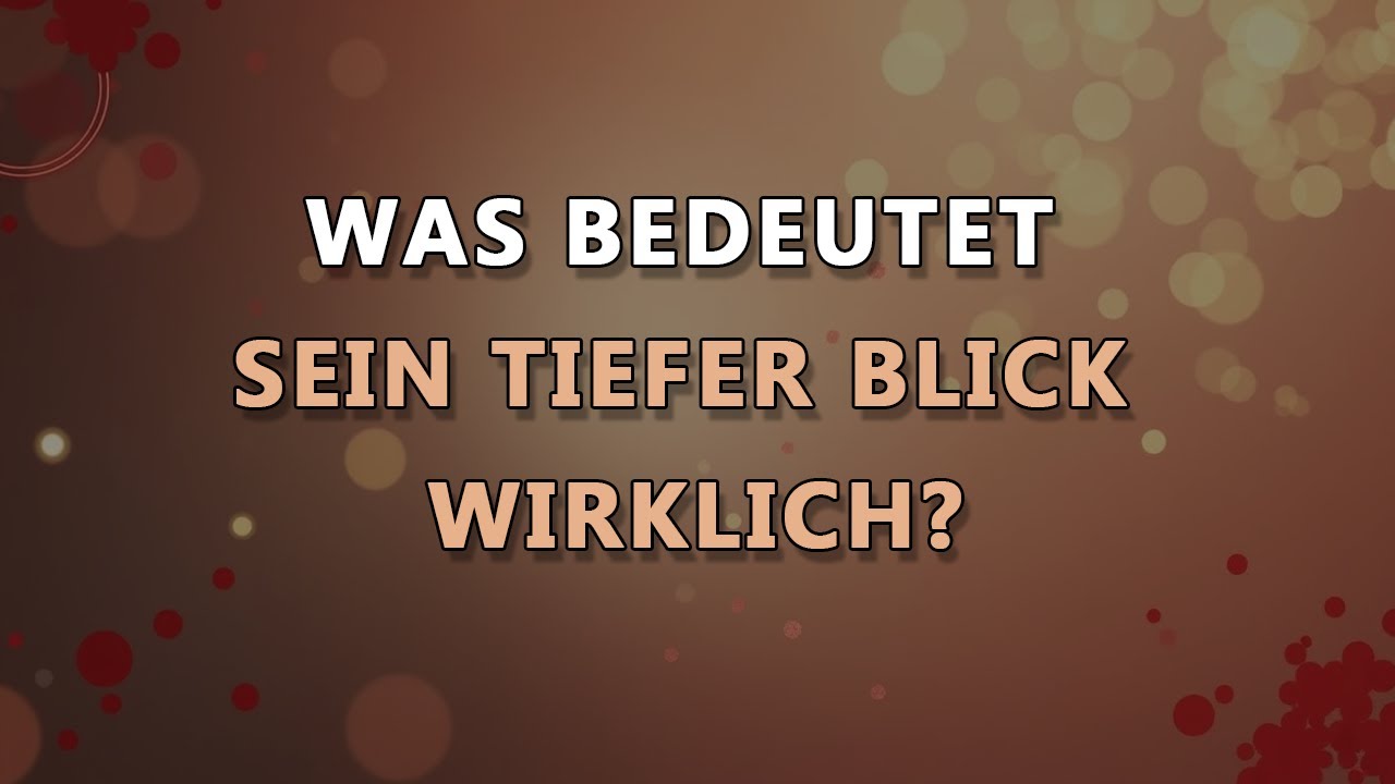 Was ein Mann dir sagen will, wenn er dir tief in die Augen schaut