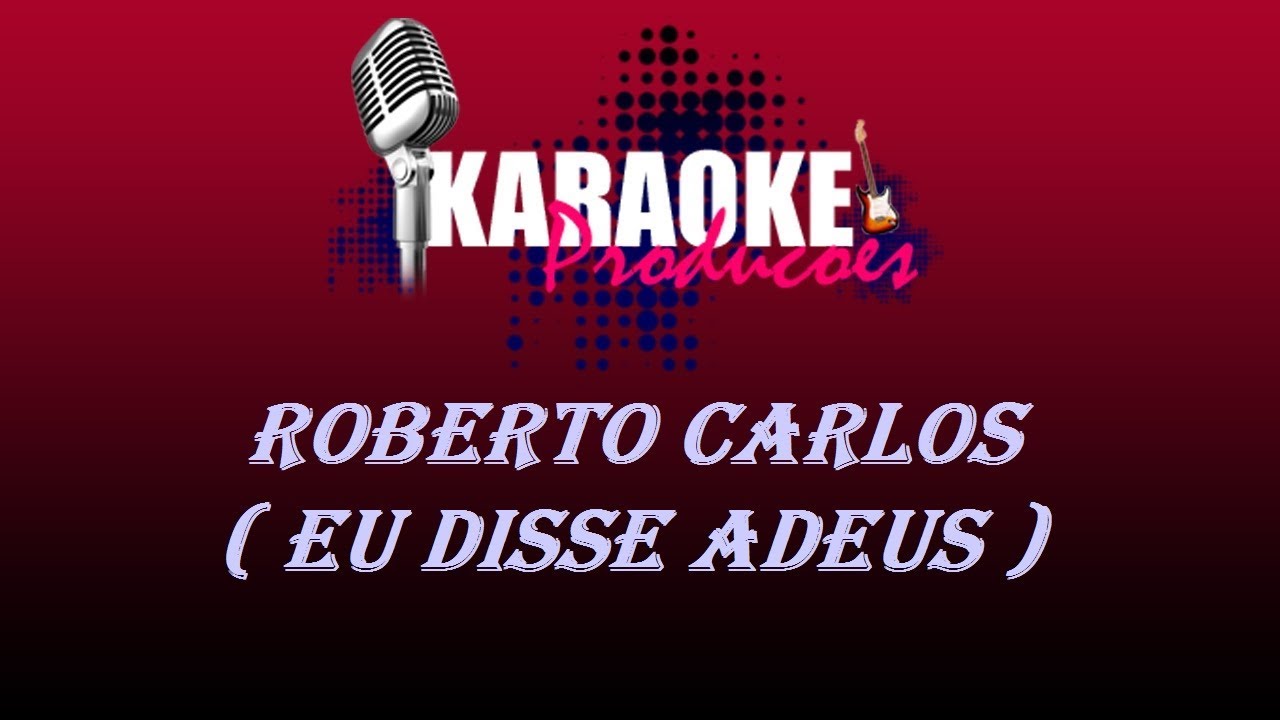 ROBERTO CARLOS - EU DISSE ADEUS ( KARAOKE )