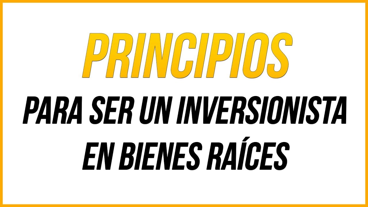 Principios para ser un Inversionista en Bienes Raíces