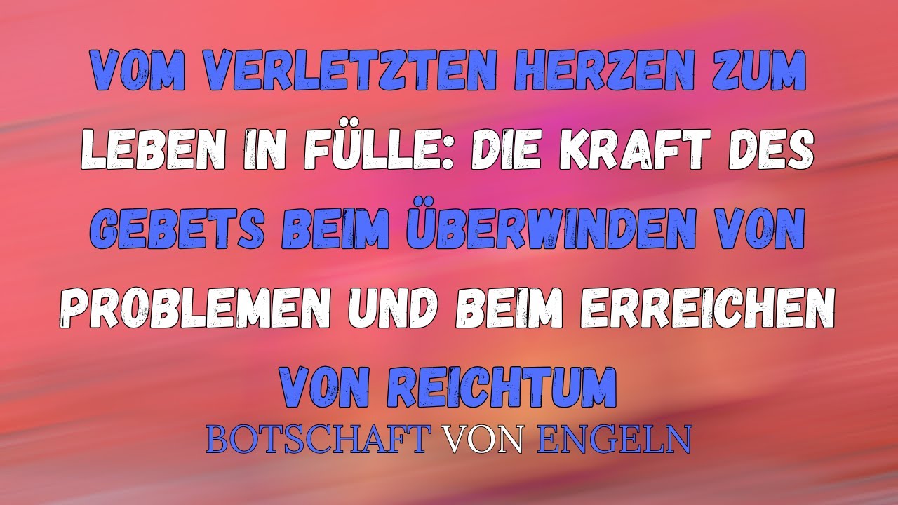 Vom verletzten Herzen zum Leben in F&uuml;lle: Probleme &uuml;berwinden und Wohlstand erlangen.