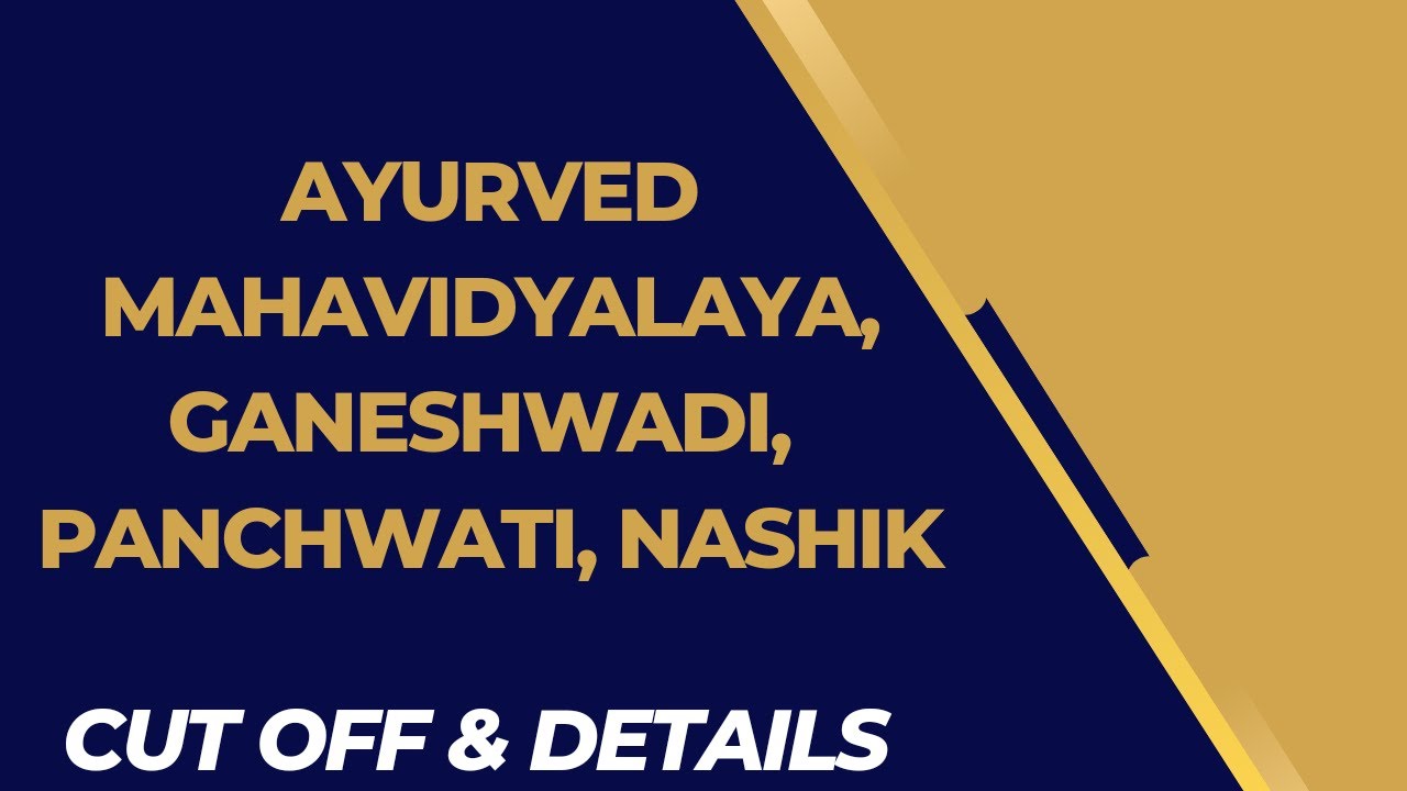 Ayurved Mahavidyalaya,Ganeshwadi, Panchwati, Nashik Cut off and details