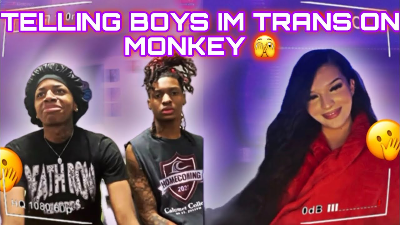 TELLING BOYS IM TRANS ON MONKEY (part 9)