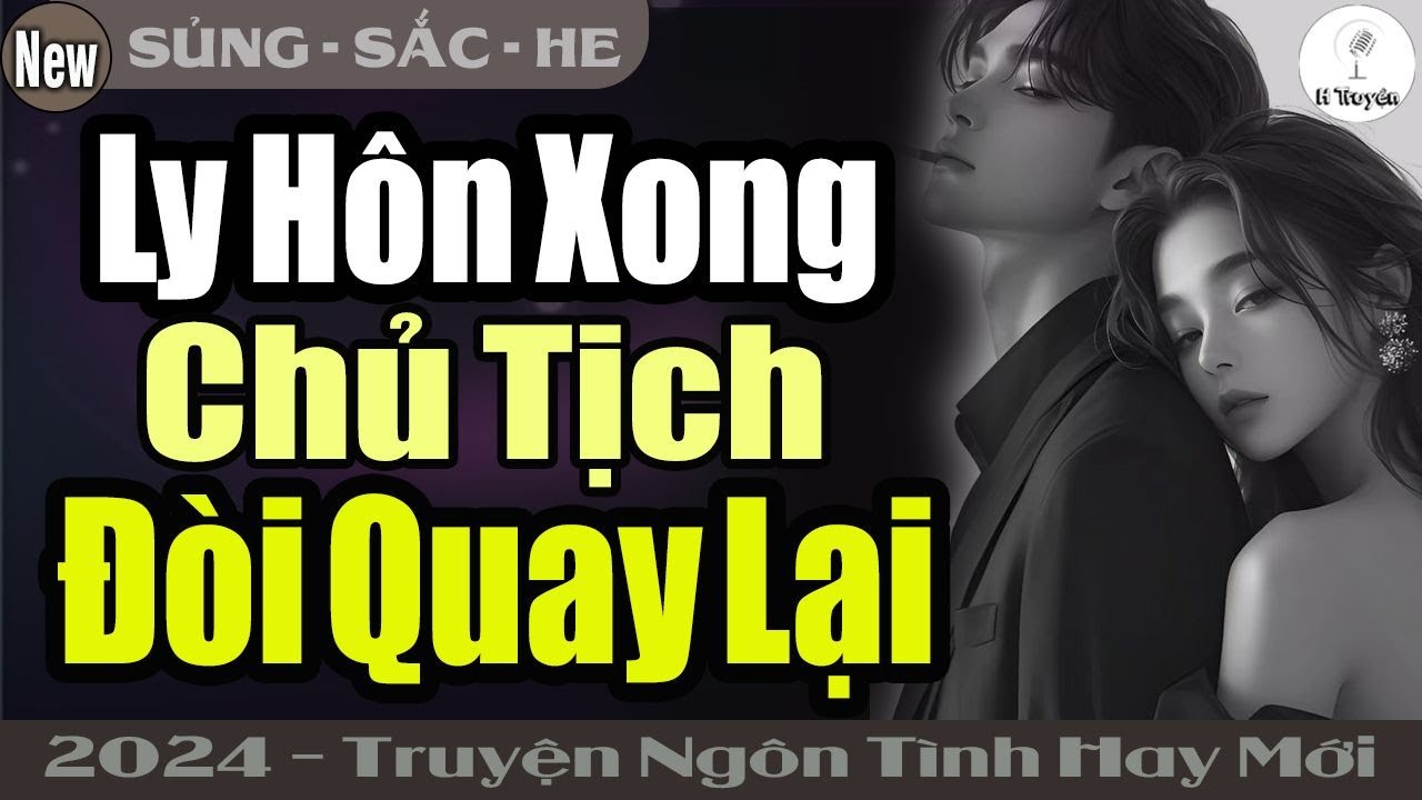 [Truyện Hay Tháng 6] LY HÔN RỒI CHỦ TỊCH ĐÒI QUAY LẠI | Đọc Truyện Ngôn Tình Đêm Khuya Mới