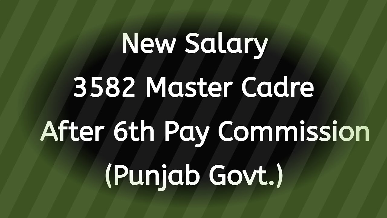 Exact salary and Arrear of 3582 Master Cadre after 6th Pay Commission of Punjab Govt.