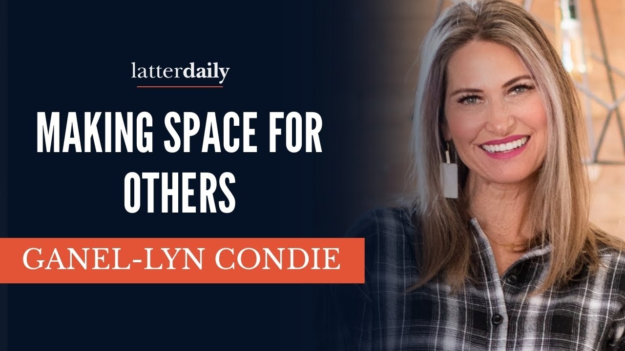 Making Space for Others • Ganel-Lyn Condie • Fireside Clips • LatterDaily