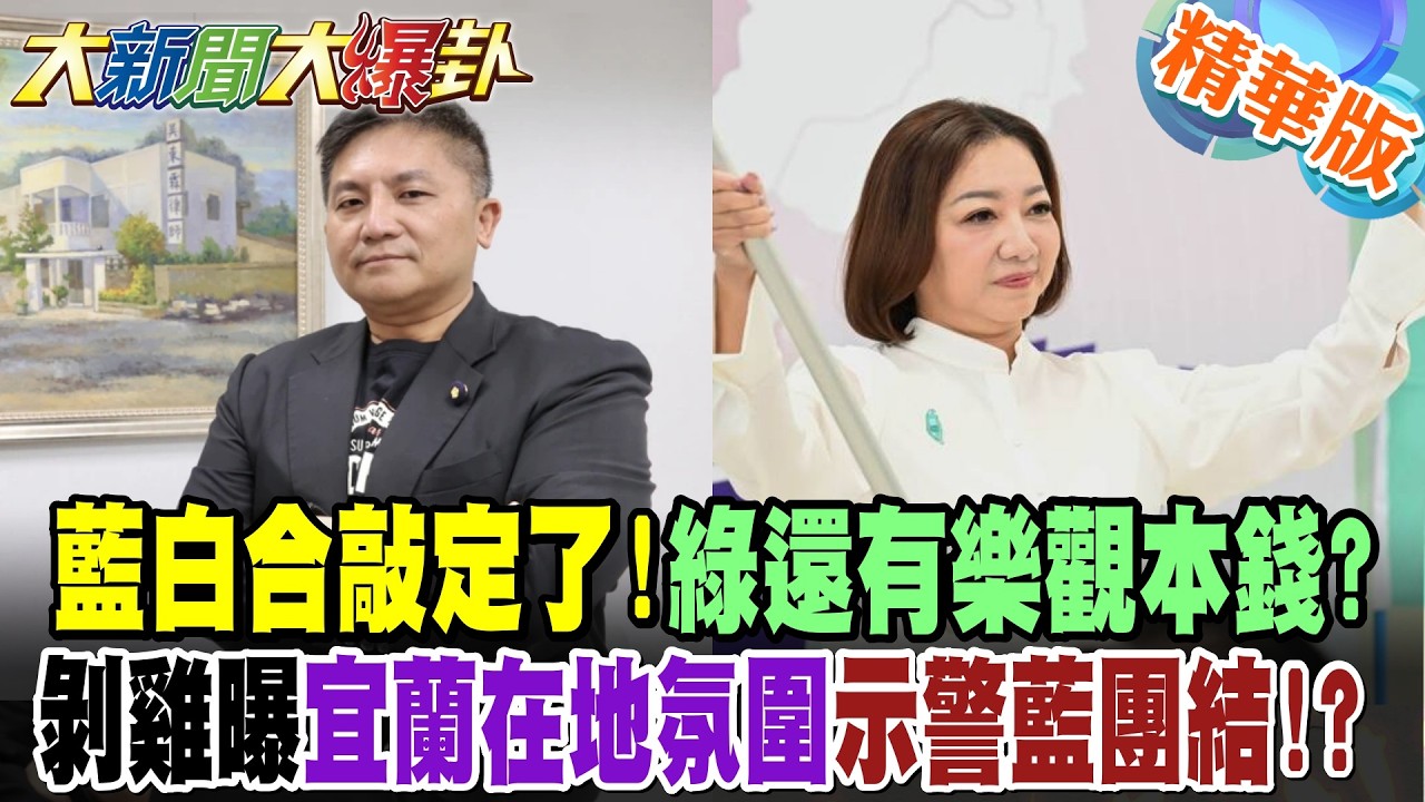 藍白合敲定了!綠還有樂觀本錢?剝雞曝宜蘭在地氛圍示警藍團結!?【大新聞大爆卦】精華版9 @大新聞大爆卦HotNewsTalk