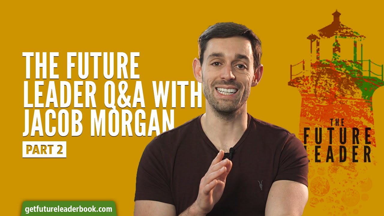 The Future Leader Q&A with Jacob Morgan part 2