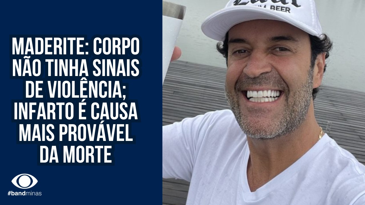 Maderite: corpo não tinha sinais de violência; infarto é causa mais provável da morte