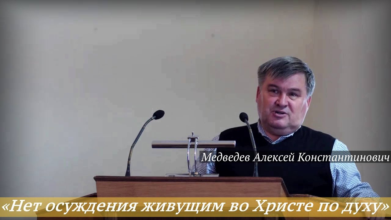 Медведев Алексей Константинович - «Нет осуждения живущим во Христе по духу (Рим.8:1-4)»