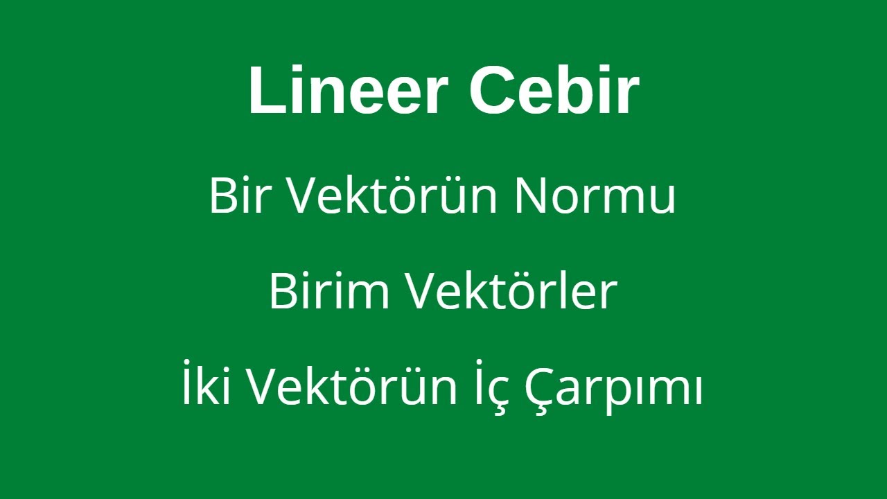 29) Bir Vektörün Normu - Birim Vektörler - İki Vektörün İç Çarpımı - İki Vektör Arasındaki Açı
