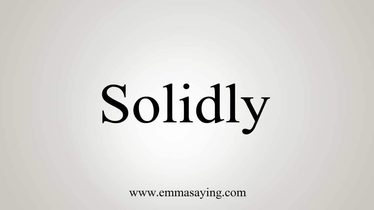 How To Say Solidly