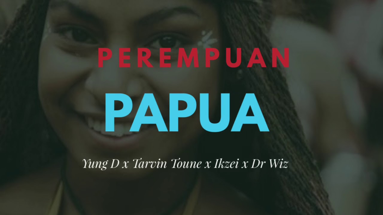 Perempuan Papua - Yung D x Tarvin Toune x Ikzei x Dr Wiz
