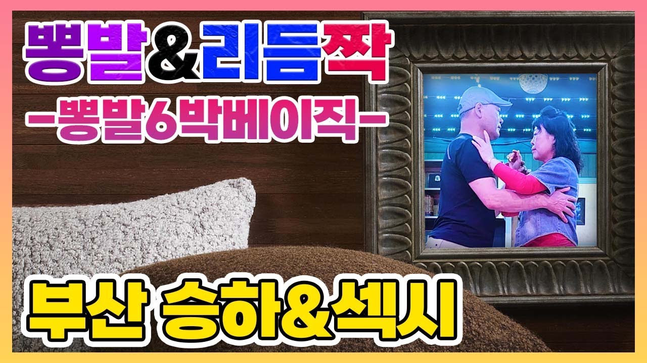뽕발.통합리듬짝.뽕발6박베이직.엇박.246.짝난스텝.부산승화&섹시.음악영상편집: 춤추는딴따라.촬영.부산베스트 하현경원장