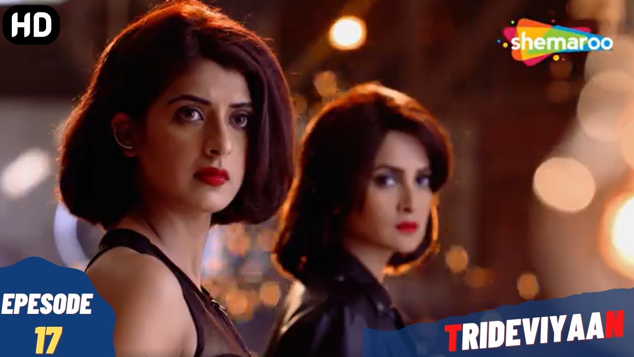 Trideviyaan - Episode 17 | त्रिदेवियाँ - पूरा एपिसोड | Hindi Thriller. Comedy. Television Series