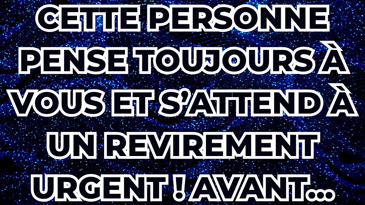 Cette PERSONNE pense toujours à vous et s’attend à un revirement URGENT ! Avant