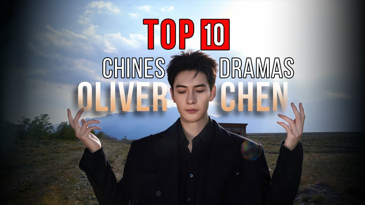 Top 10 Oliver Chen Drama list | Chen Xing Xu Series eng sub