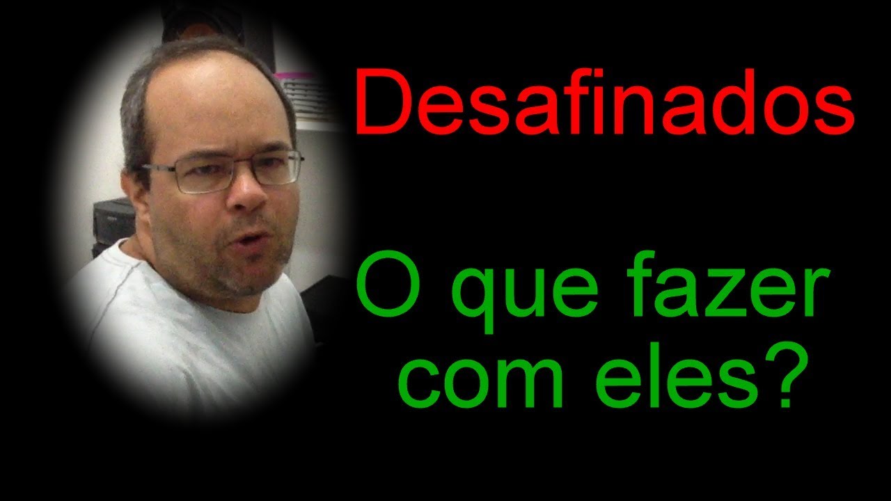 Desafinados - O que fazer com eles?