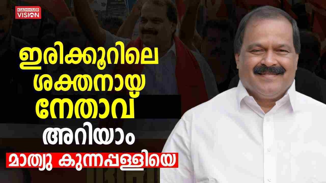 ഇരിക്കൂറിലെ ശക്തനായ LDF സ്ഥാനാർത്ഥി ;അറിയാം അ‍ഡ്വ മാത്യു കുന്നപ്പള്ളിയെ |Mathew Kunnappally | PART 1