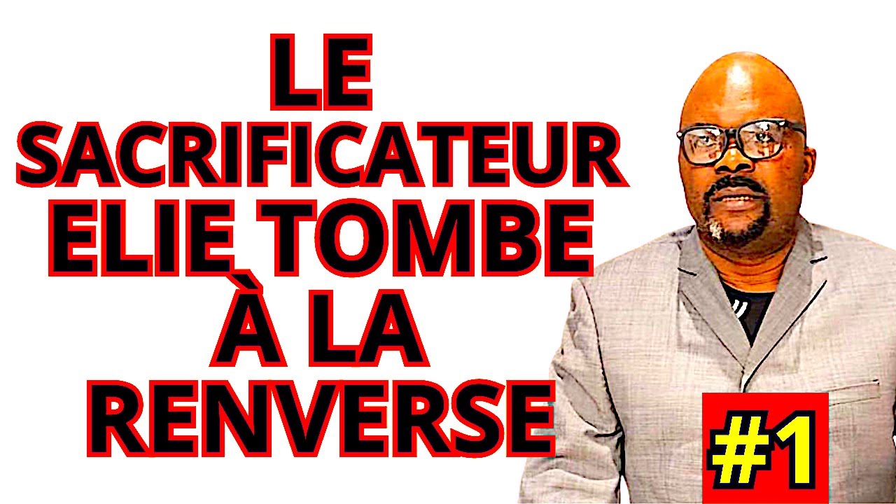 LE SACRIFICATEUR ELIE TOMBE A LA RENVERSE #1 Dr Adelard Ndaye