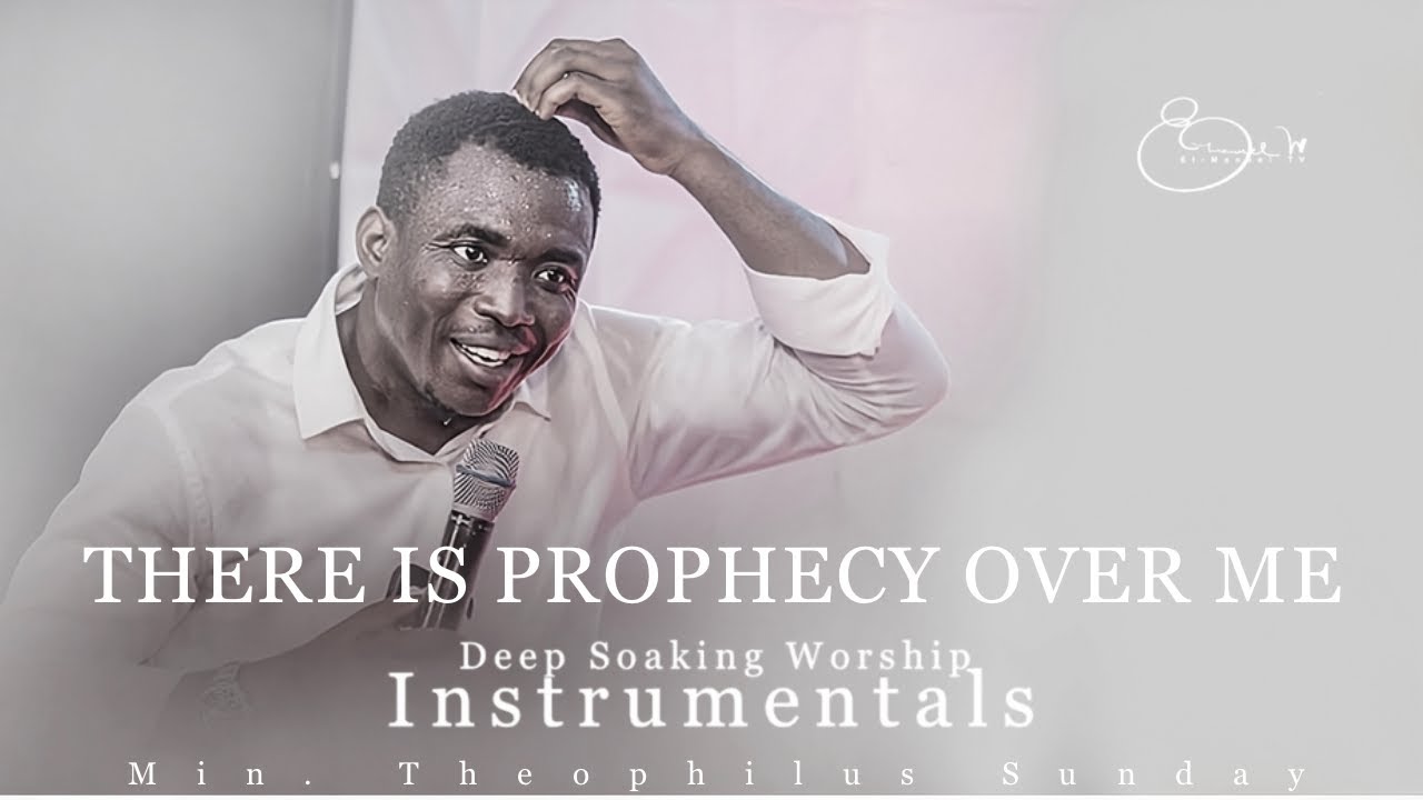 Deep Soaking Worship Instrumentals - There Is Prophecy Over Me | Min. Theophilus Sunday