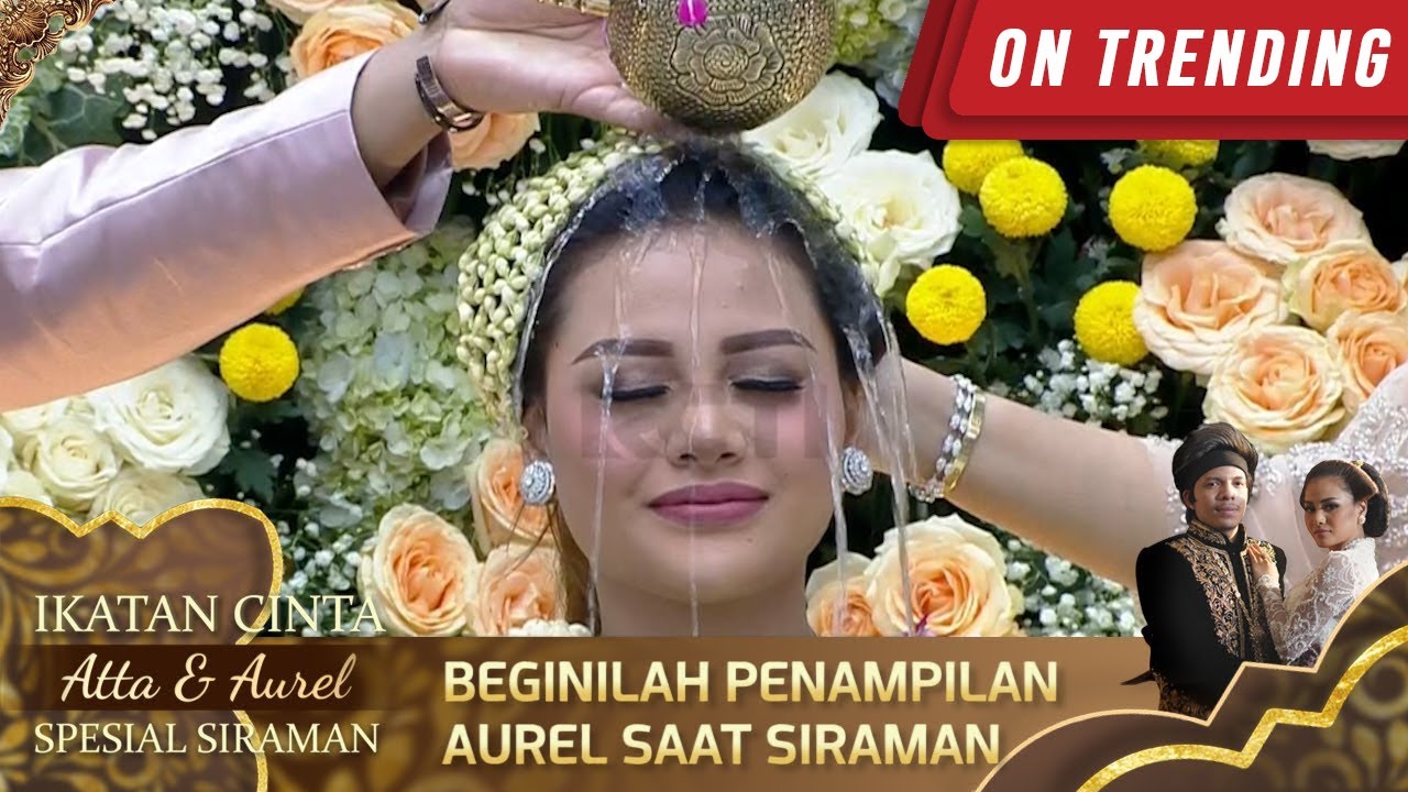 Cantik, Aurel Jadi Sorotan Saat Siraman Berlangsung - IKATAN CINTA ATTA & AUREL SPESIAL SIRAMAN