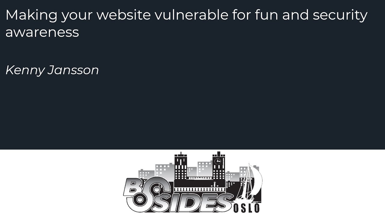 BSides Oslo 2019 - Kenny Jansson - Making your website vulnerable for fun and security awareness