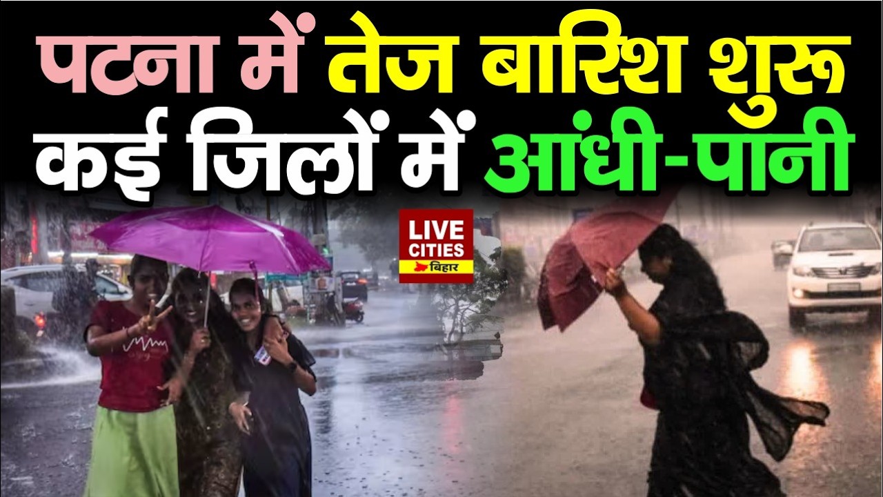 Bihar Weather Update : Patna में तेज बारिश शुरू, कई जिलों में आंधी-पानी ... LiveCities Bihar