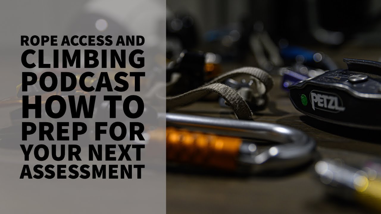 HOW TO PREP FOR YOUR NEXT ROPE ACCESS ASSESSMENT - THE ROPE ACCESS AND CLIMBING PODCAST