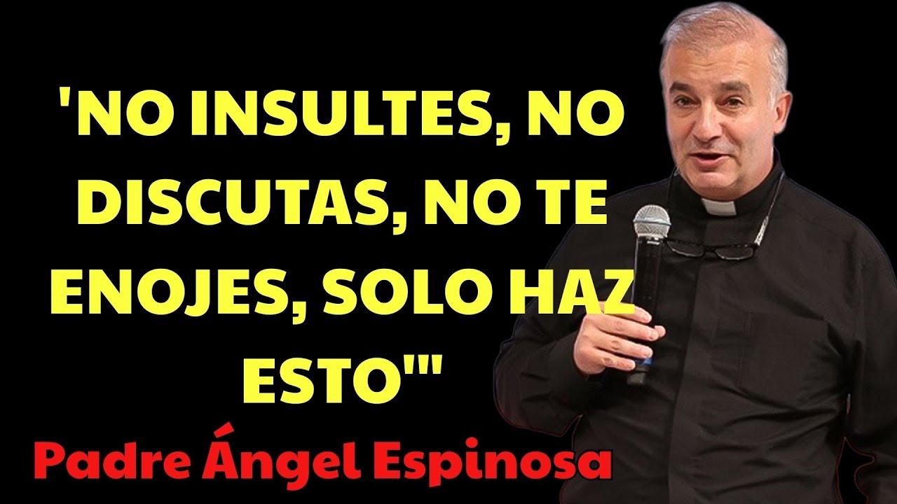 CÓMO NO ENOJARSE NI MOLESTARSE NUNCA CON NADIE  | padre angel espinosa delos monteros