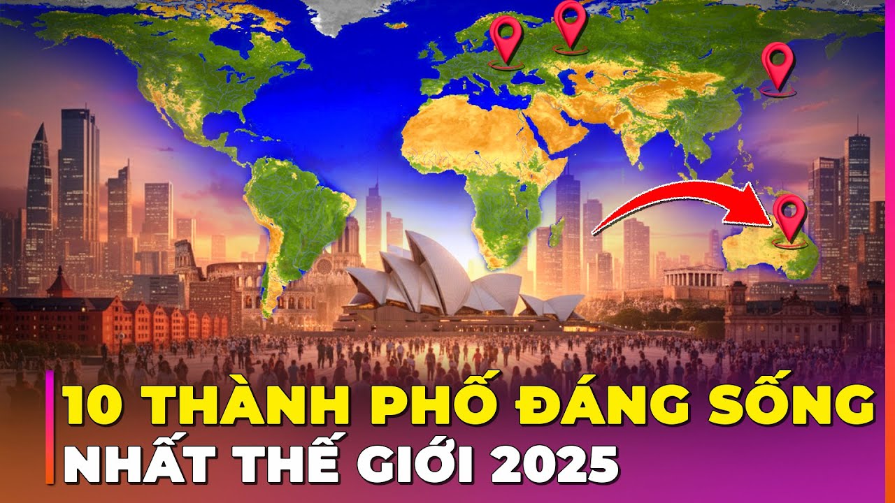 10 THÀNH PHỐ ĐÁNG SỐNG NHẤT TOÀN CẦU 2025 , BẤT NGỜ VỀ NƯỚC ÚC | Ghiền Địa Lý