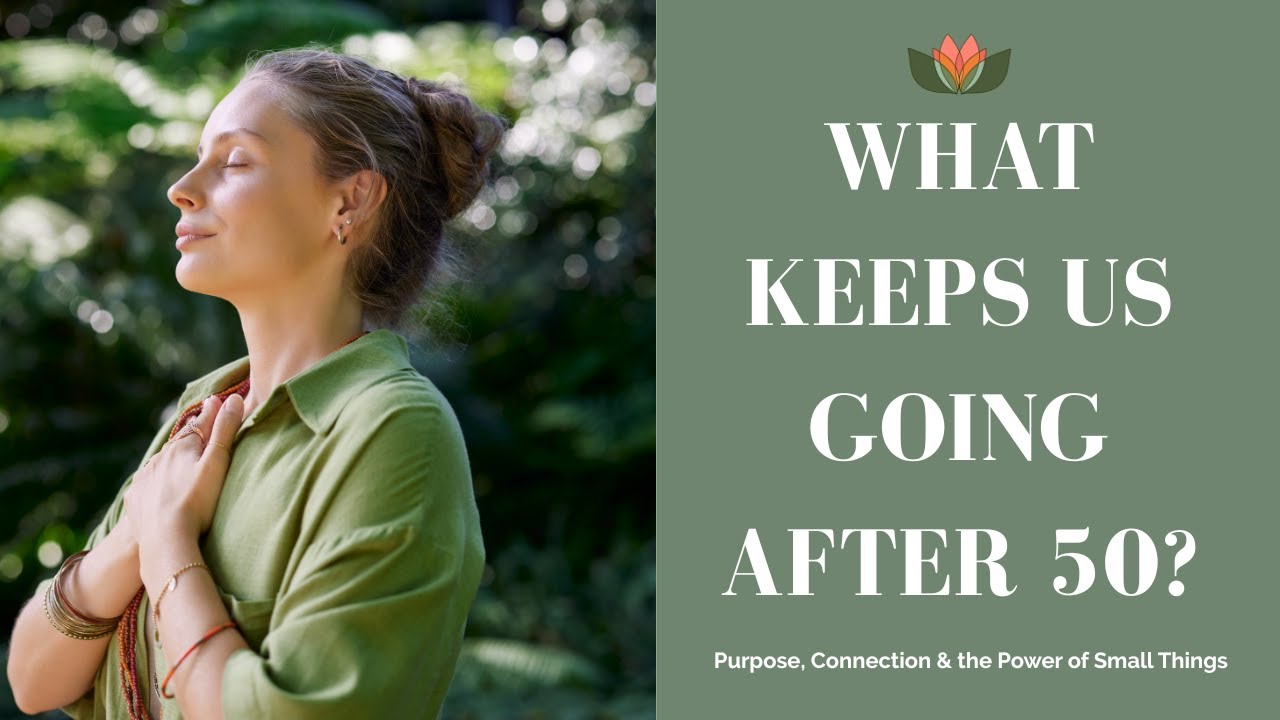 What Keeps Us Going After 50? | Purpose, Connection & the Power of Small Things
