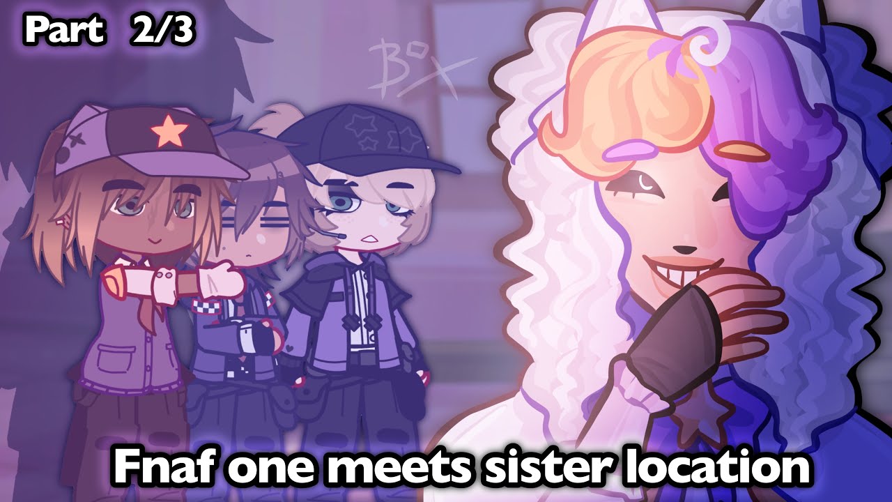 |\ Fnaf One meets Sister Location /|* FNAF x Gacha * Part 2/3 * MY AU